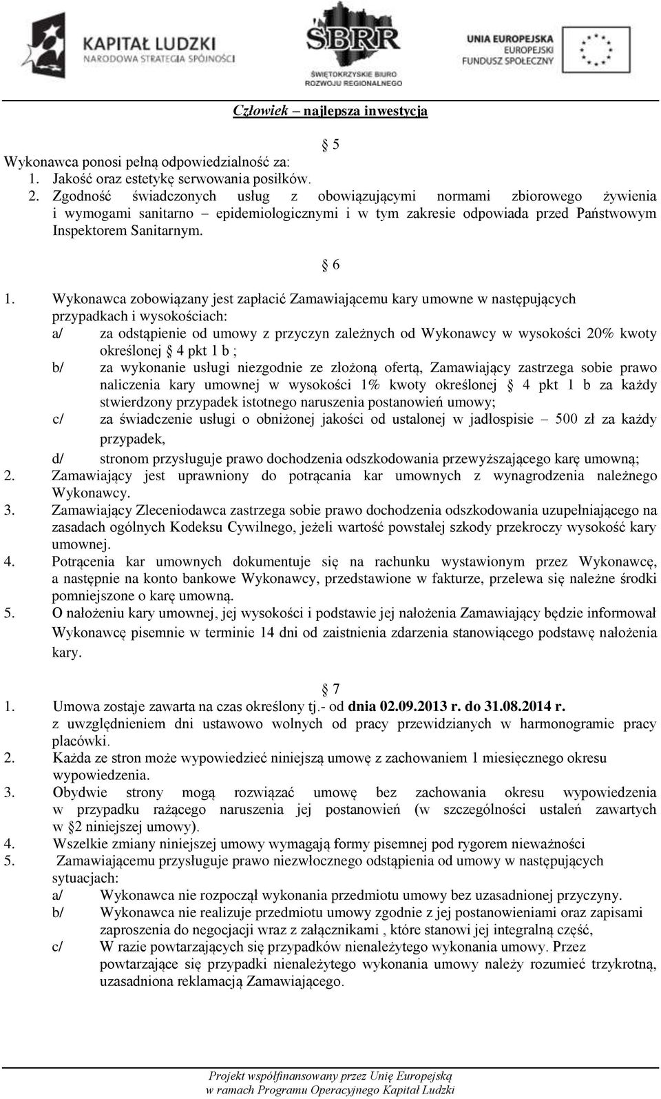 Wykonawca zobowiązany jest zapłacić Zamawiającemu kary umowne w następujących przypadkach i wysokościach: a/ za odstąpienie od umowy z przyczyn zależnych od Wykonawcy w wysokości 20% kwoty określonej