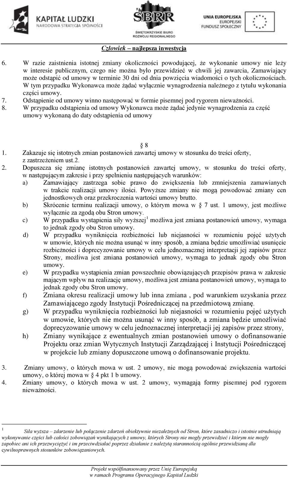 Odstąpienie od umowy winno następować w formie pisemnej pod rygorem nieważności. 8.