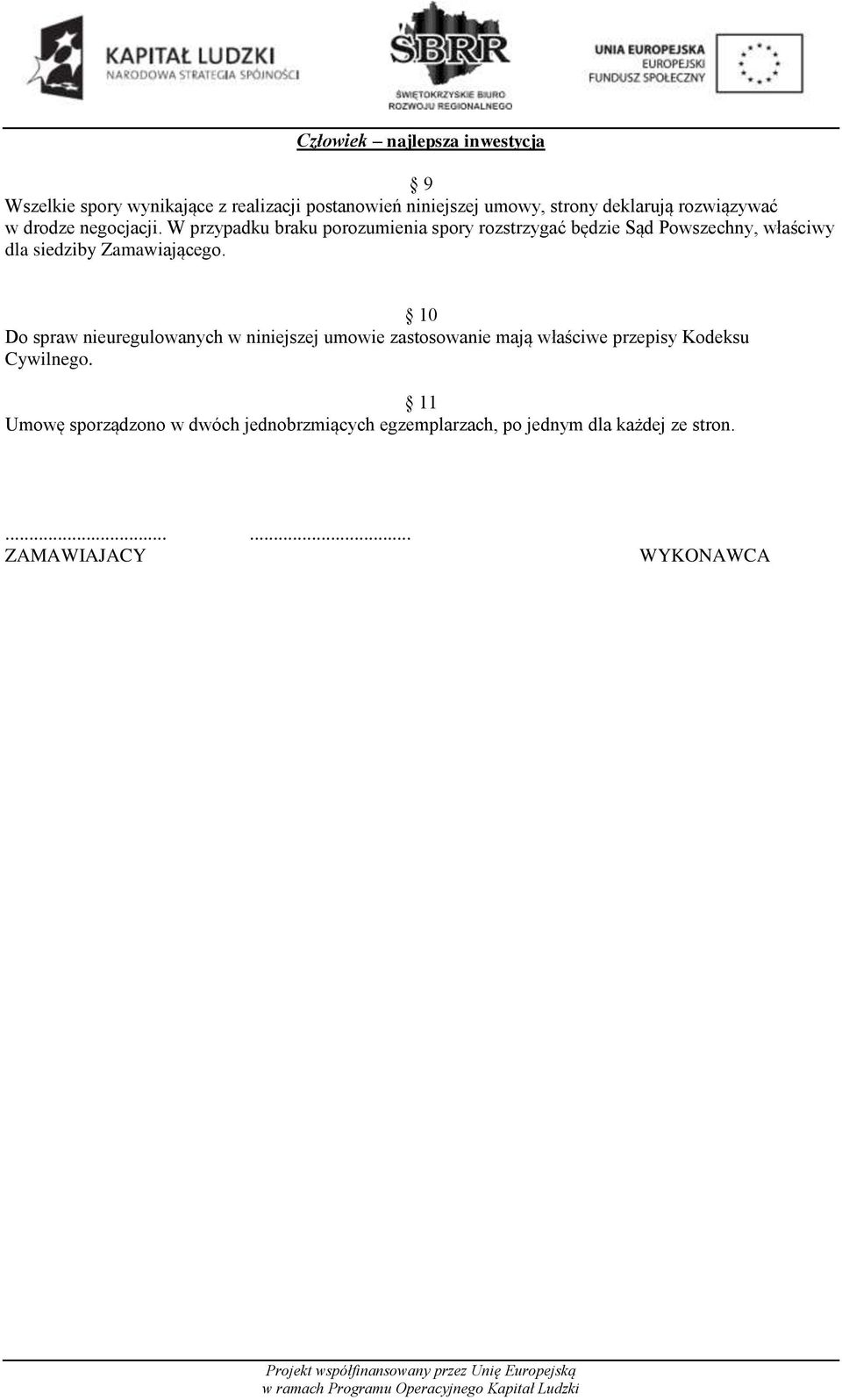 W przypadku braku porozumienia spory rozstrzygać będzie Sąd Powszechny, właściwy dla siedziby Zamawiającego.