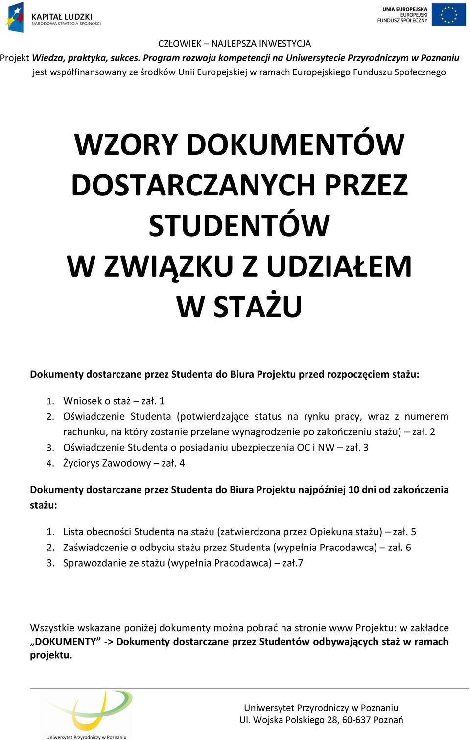 Oświadczenie Studenta o posiadaniu ubezpieczenia OC i NW zał. 3 4. Życiorys Zawodowy zał. 4 Dokumenty dostarczane przez Studenta do Biura Projektu najpóźniej 10 dni od zakończenia stażu: 1.