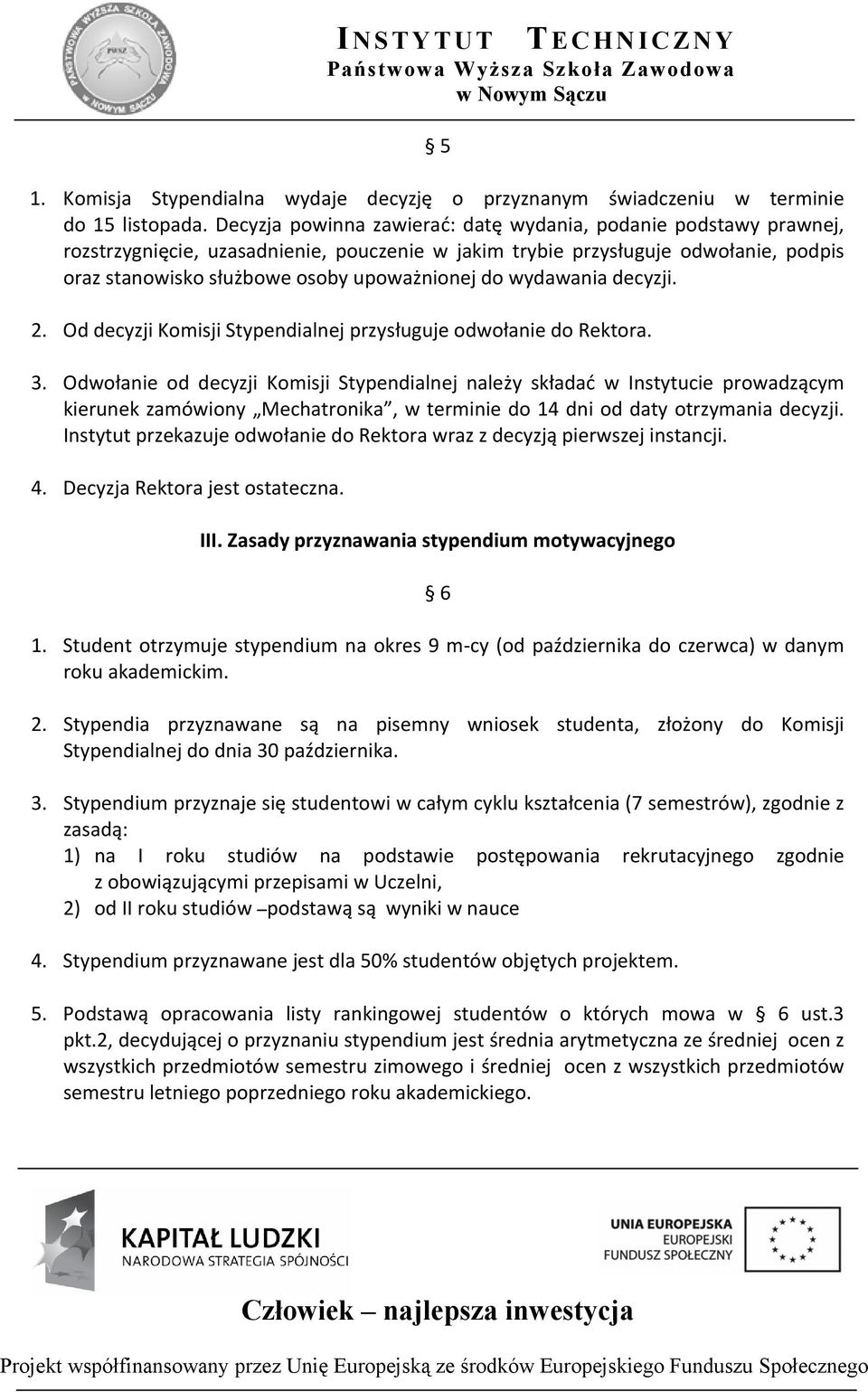 wydawania decyzji. 2. Od decyzji Komisji Stypendialnej przysługuje odwołanie do Rektora. 3.