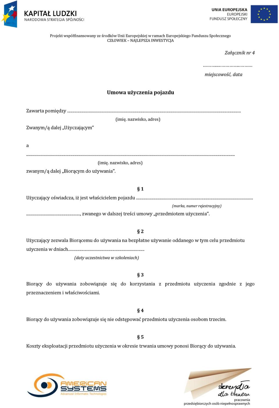 2 Użyczający zezwala Biorącemu do używania na bezpłatne używanie oddanego w tym celu przedmiotu użyczenia w dniach.