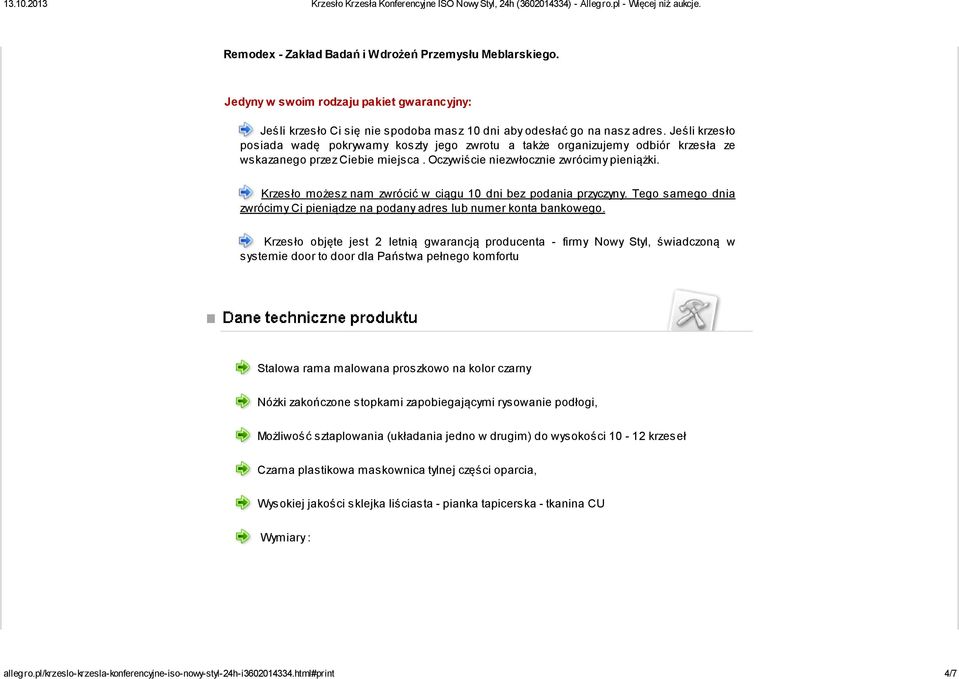 Krzesło możesz nam zwrócić w ciągu 10 dni bez podania przyczyny. Tego samego dnia zwrócimy Ci pieniądze na podany adres lub numer konta bankowego.