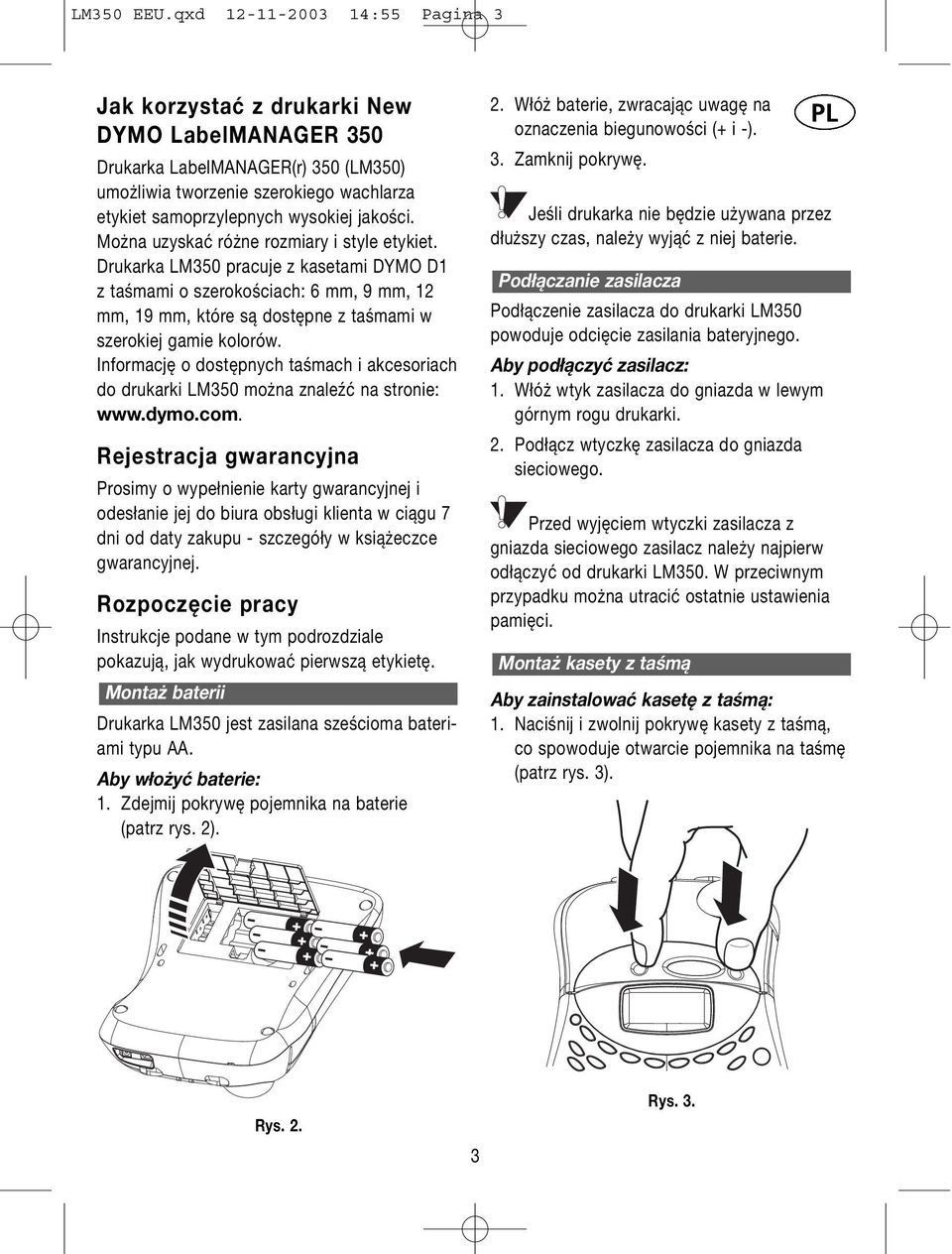 Można uzyskać różne rozmiary i style etykiet. Drukarka LM350 pracuje z kasetami DYMO D1 z taśmami o szerokościach: 6 mm, 9 mm, 12 mm, 19 mm, które są dostępne z taśmami w szerokiej gamie kolorów.