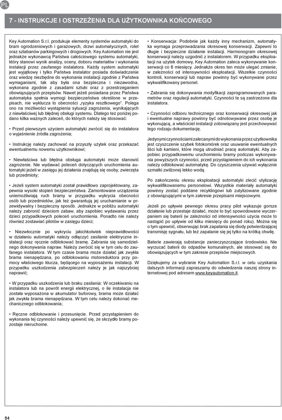Key Automation nie jest jednakże wykonawcą Państwa całościowego systemu automatyki, który stanowi wynik analizy, oceny, doboru materiałów i wykonania instalacji przez zaufanego instalatora.