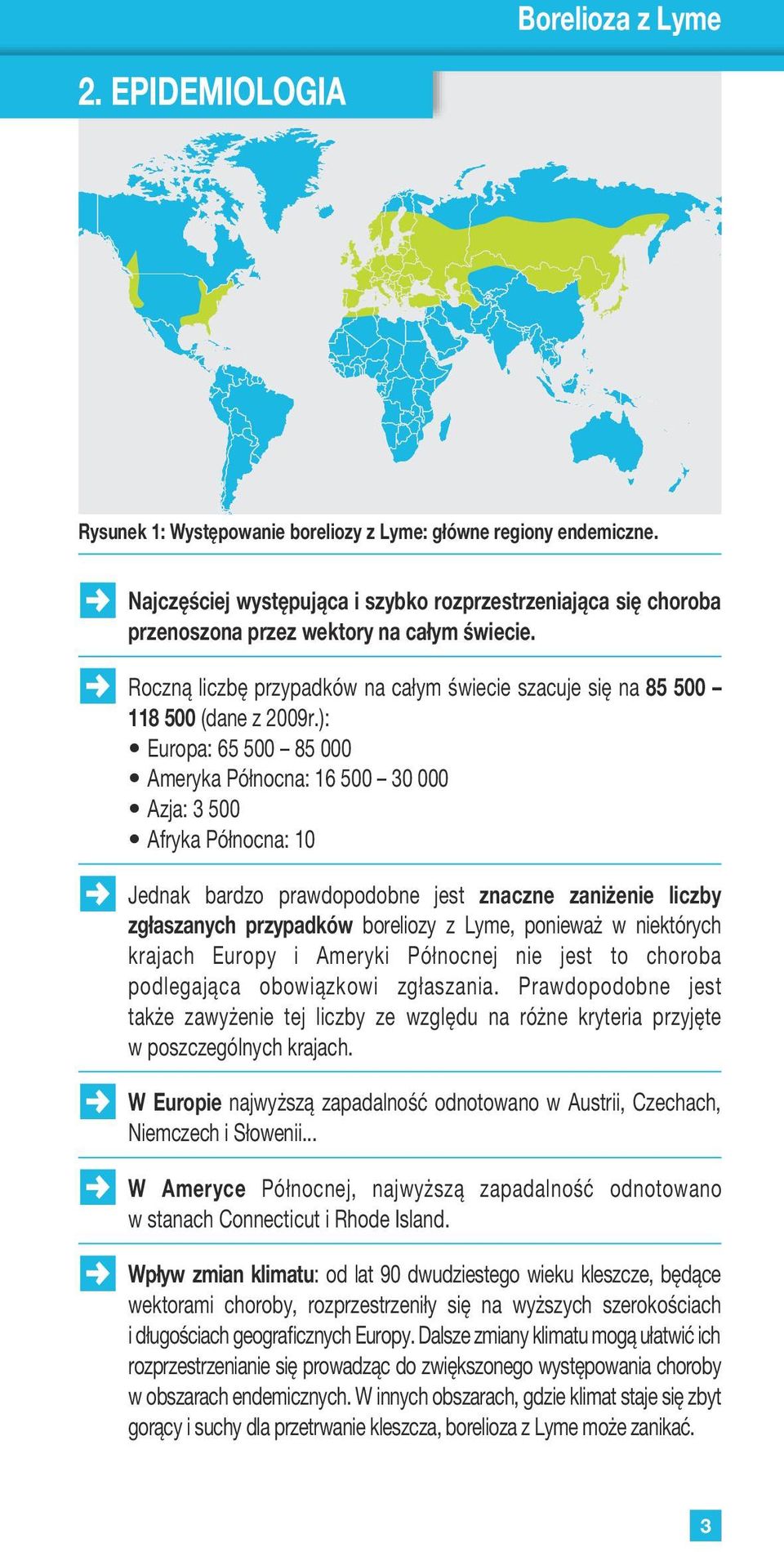 bardzo prawdopodobne jest znaczne zaniżenie liczby zgłaszanych przypadków boreliozy z Lyme, ponieważ w niektórych krajach Europy i Ameryki Północnej nie jest to choroba podlegająca obowiązkowi