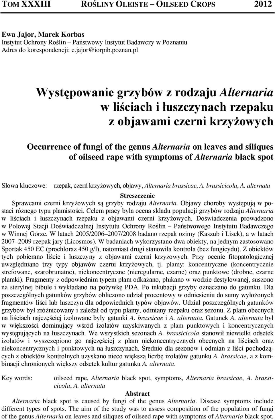 Alternaria black spot Słowa kluczowe: rzepak, czerń krzyżowych, objawy, Alternaria brassicae, A. brassicicola, A. alternata Streszczenie Sprawcami czerni krzyżowych są grzyby rodzaju Alternaria.