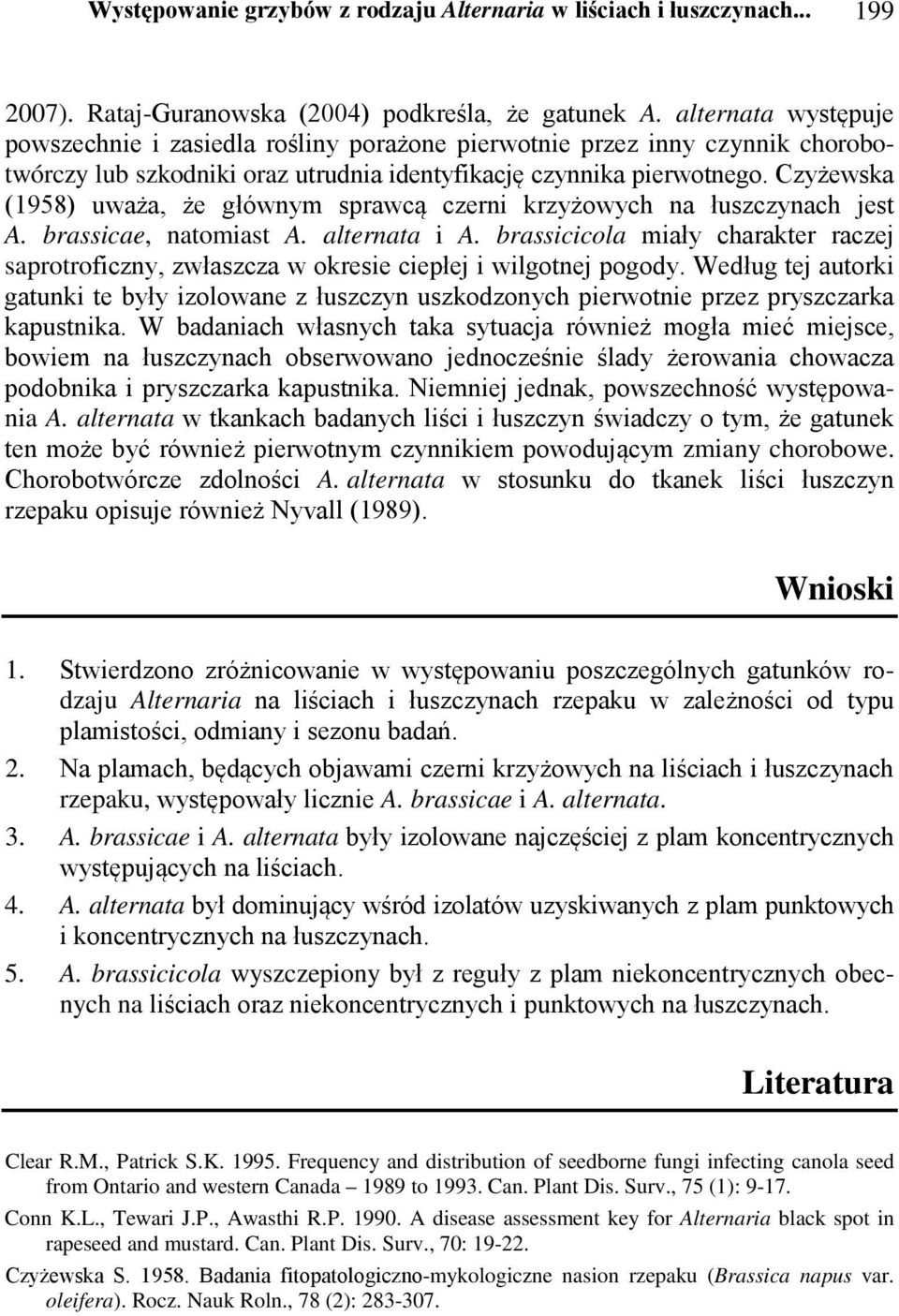 Czyżewska (1958) uważa, że głównym sprawcą czerni krzyżowych na łuszczynach jest A. brassicae, natomiast A. alternata i A.