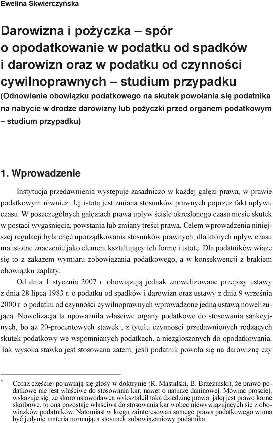 Wprowadzenie Instytucja przedawnienia występuje zasadniczo w każdej gałęzi prawa, w prawie podatkowym również. Jej istotą jest zmiana stosunków prawnych poprzez fakt upływu czasu.