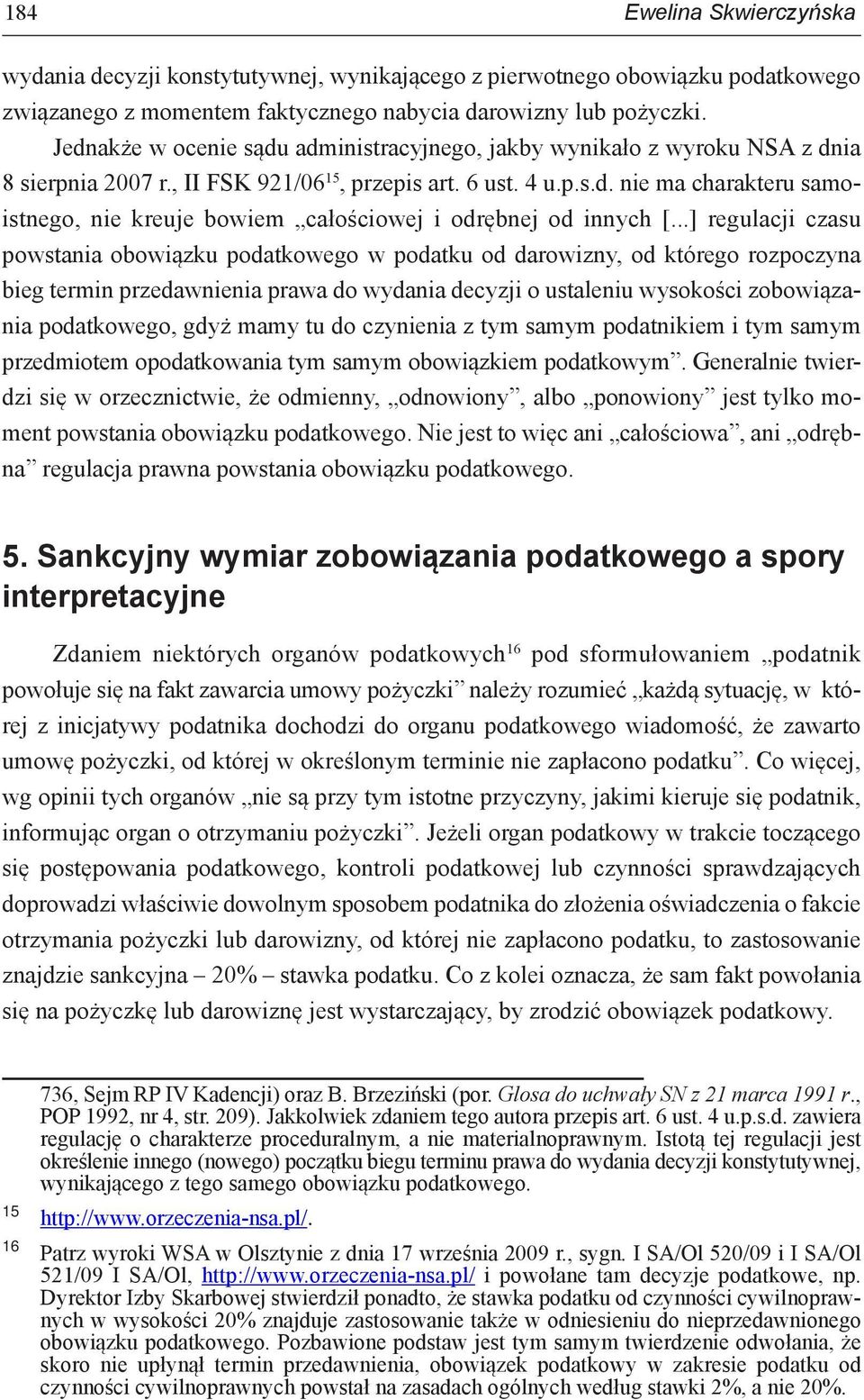 ..] regulacji czasu powstania obowiązku podatkowego w podatku od darowizny, od którego rozpoczyna bieg termin przedawnienia prawa do wydania decyzji o ustaleniu wysokości zobowiązania podatkowego,