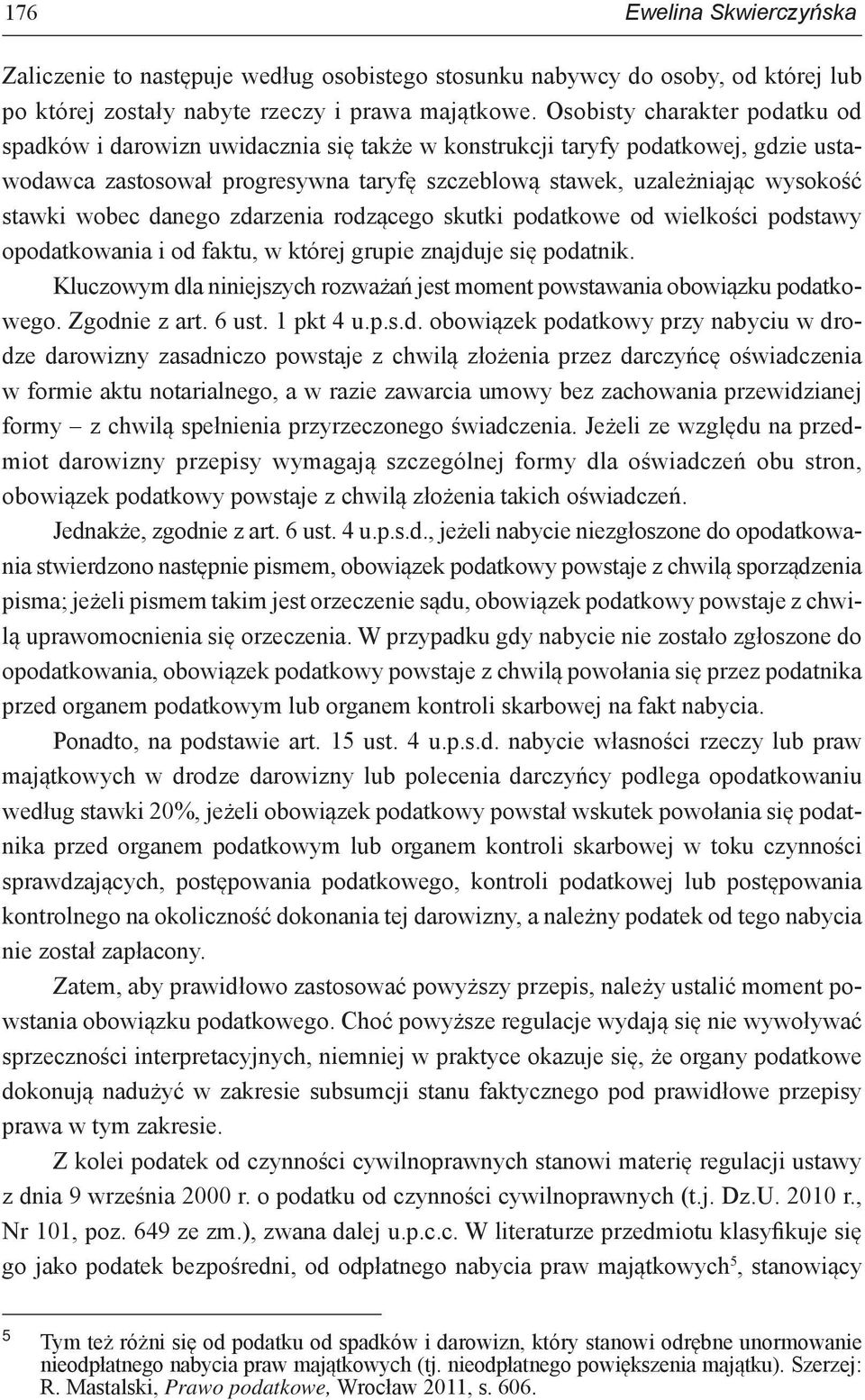 wobec danego zdarzenia rodzącego skutki podatkowe od wielkości podstawy opodatkowania i od faktu, w której grupie znajduje się podatnik.