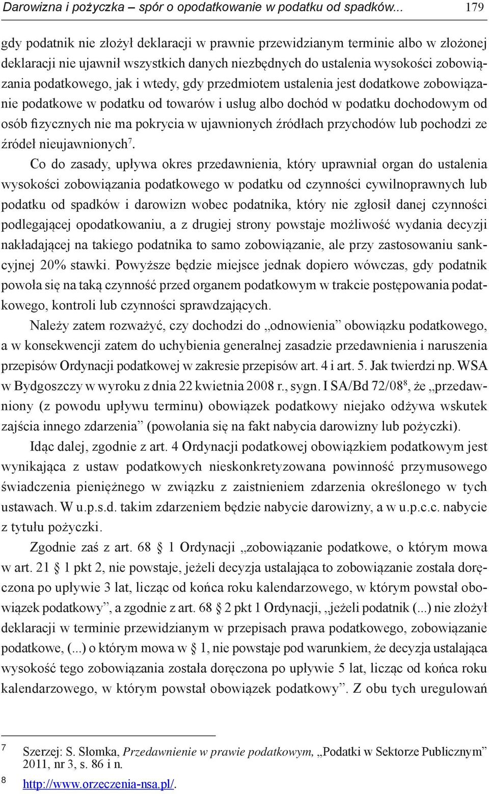 wtedy, gdy przedmiotem ustalenia jest dodatkowe zobowiązanie podatkowe w podatku od towarów i usług albo dochód w podatku dochodowym od osób fizycznych nie ma pokrycia w ujawnionych źródłach