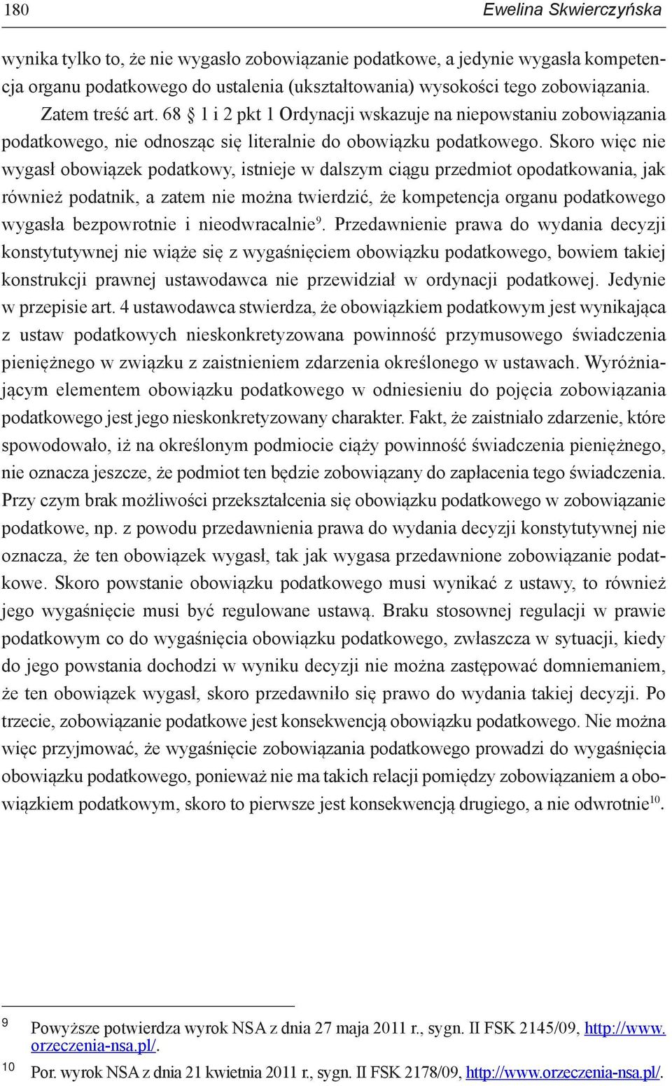 Skoro więc nie wygasł obowiązek podatkowy, istnieje w dalszym ciągu przedmiot opodatkowania, jak również podatnik, a zatem nie można twierdzić, że kompetencja organu podatkowego wygasła bezpowrotnie