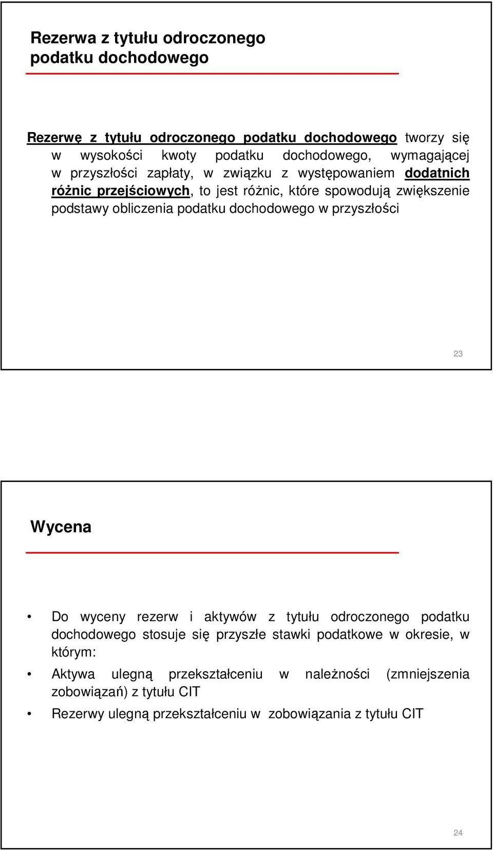 obliczenia podatku dochodowego w przyszłości 23 Wycena Do wyceny rezerw i aktywów z tytułu odroczonego podatku dochodowego stosuje się przyszłe stawki