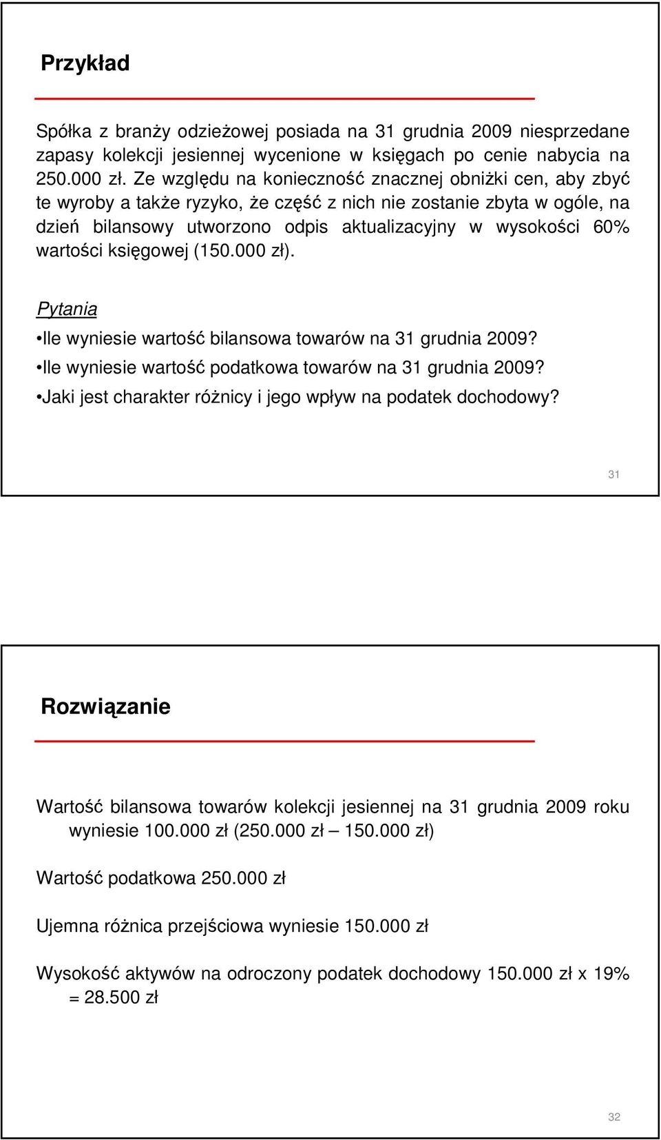 wartości księgowej (150.000 zł). Pytania Ile wyniesie wartość bilansowa towarów na 31 grudnia 2009? Ile wyniesie wartość podatkowa towarów na 31 grudnia 2009?