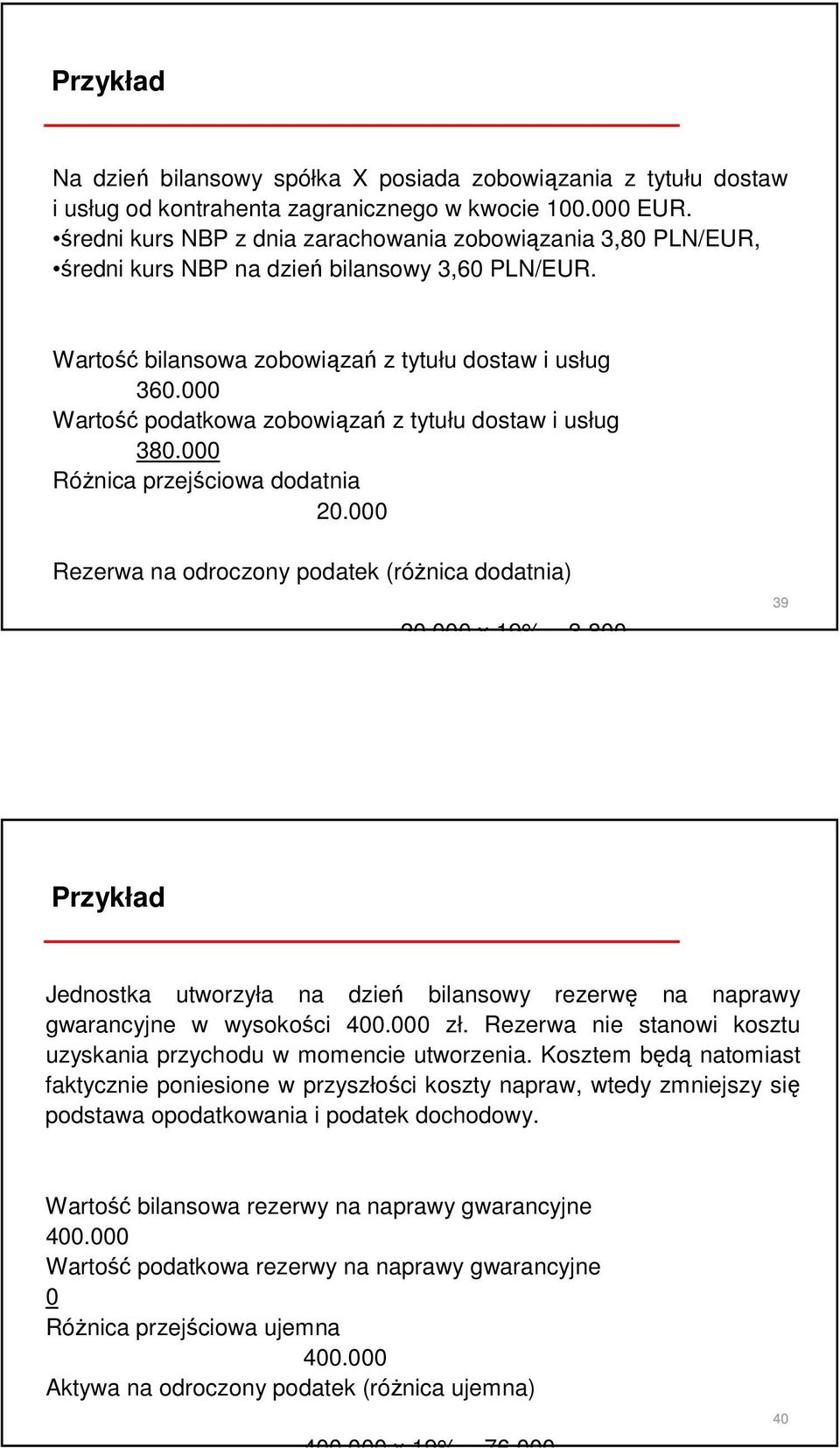 000 Wartość podatkowa zobowiązań z tytułu dostaw i usług 380.000 RóŜnica przejściowa dodatnia 20.000 Rezerwa na odroczony podatek (róŝnica dodatnia) 20.000 x 19% = 3.