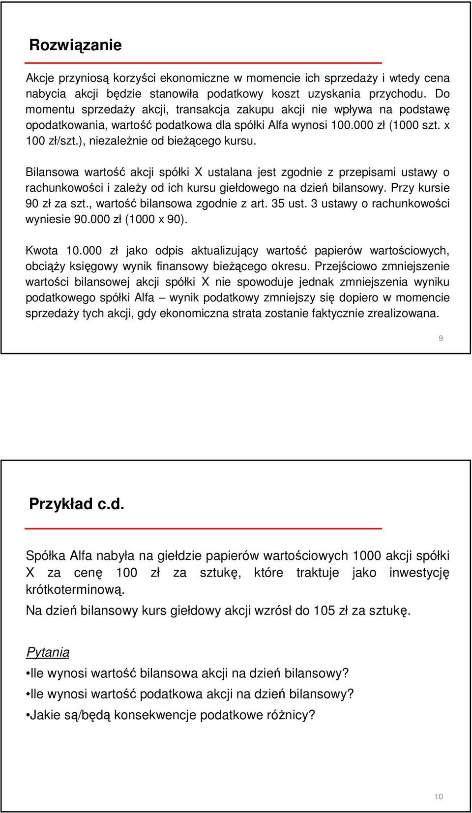 Bilansowa wartość akcji spółki X ustalana jest zgodnie z przepisami ustawy o rachunkowości i zaleŝy od ich kursu giełdowego na dzień bilansowy. Przy kursie 90 zł za szt.