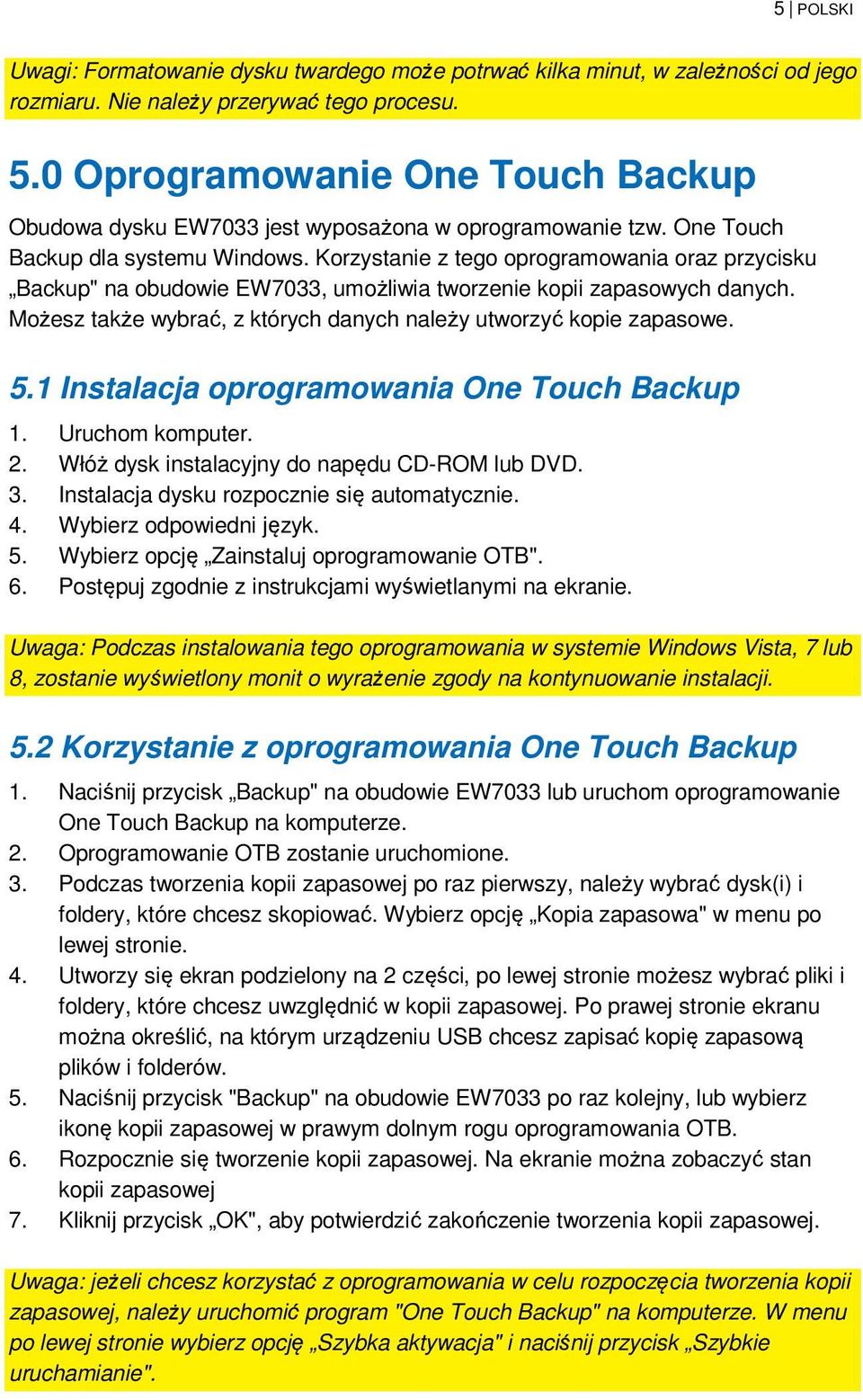 Korzystanie z tego oprogramowania oraz przycisku Backup" na obudowie EW7033, umożliwia tworzenie kopii zapasowych danych. Możesz także wybrać, z których danych należy utworzyć kopie zapasowe. 5.