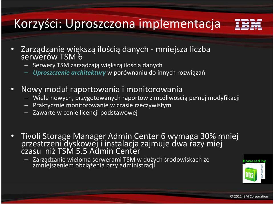 Praktycznie monitorowanie w czasie rzeczywistym Zawarte w cenie licencji podstawowej Tivoli Storage Manager Admin Center 6 wymaga 30% mniej przestrzeni dyskowej i