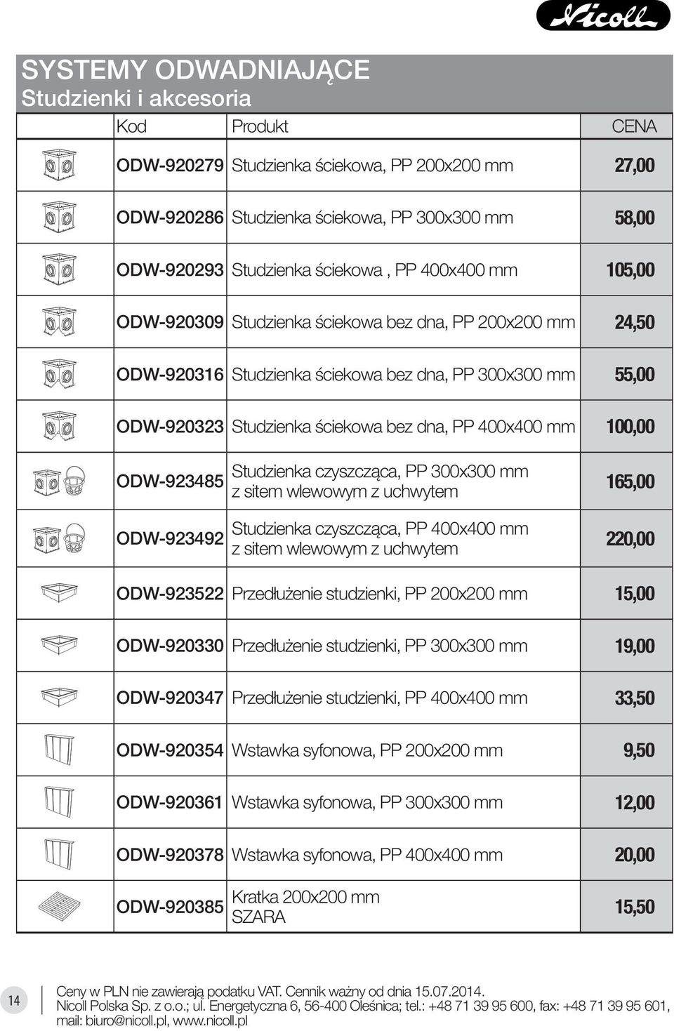 czyszcząca, PP 300x300 mm z sitem wlewowym z uchwytem Studzienka czyszcząca, PP 400x400 mm z sitem wlewowym z uchwytem 165,00 220,00 ODW-923522 Przedłużenie studzienki, PP 200x200 mm 15,00 ODW-920330