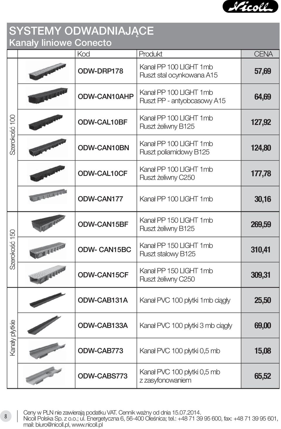 30,16 Szerokość 150 ODW-CAN15BF ODW- CAN15BC ODW-CAN15CF Kanał PP 150 LIGHT 1mb Ruszt żeliwny B125 Kanał PP 150 LIGHT 1mb Ruszt stalowy B125 Kanał PP 150 LIGHT 1mb Ruszt żeliwny C250 269,59 310,41