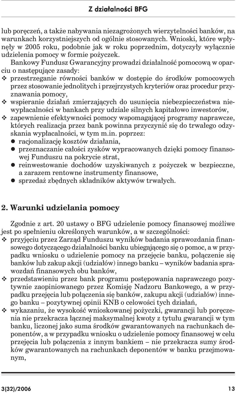 Bankowy Fundusz Gwarancyjny prowadzi działalność pomocową w oparciu o następujące zasady: przestrzeganie równości banków w dostępie do środków pomocowych przez stosowanie jednolitych i przejrzystych