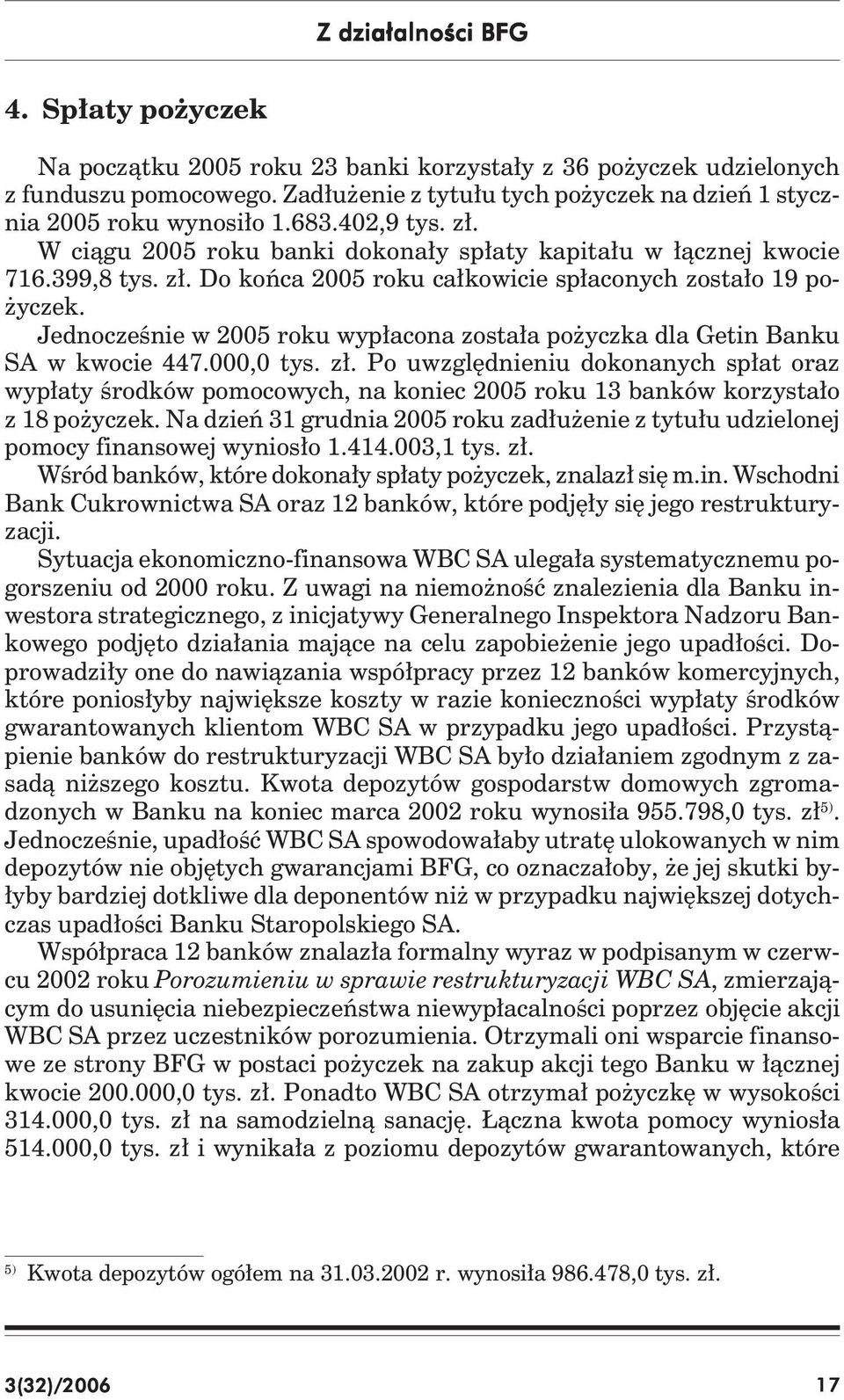 Jednocześnie w 2005 roku wypłacona została pożyczka dla Getin Banku SA w kwocie 447.000,0 tys. zł.