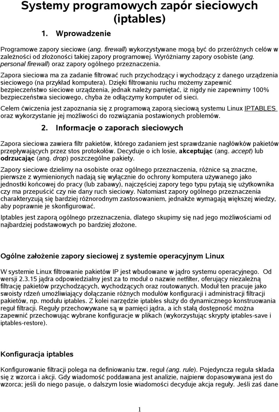 Zapora sieciowa ma za zadanie filtrować ruch przychodzący i wychodzący z danego urządzenia sieciowego (na przykład komputera).