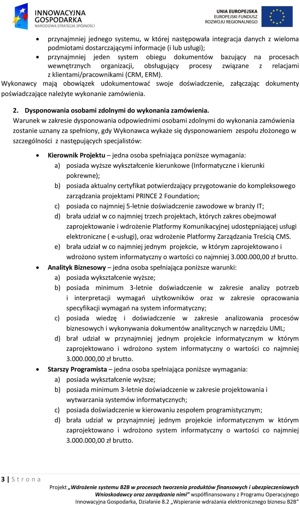 Wykonawcy mają obowiązek udokumentować swoje doświadczenie, załączając dokumenty poświadczające należyte wykonanie zamówienia. 2. Dysponowania osobami zdolnymi do wykonania zamówienia.