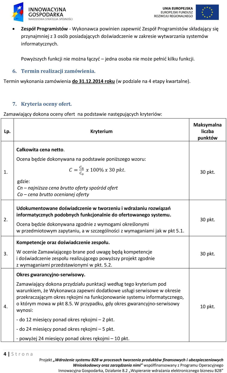 Kryteria oceny ofert. Zamawiający dokona oceny ofert na podstawie następujących kryteriów: Lp. Kryterium Maksymalna liczba punktów Całkowita cena netto.