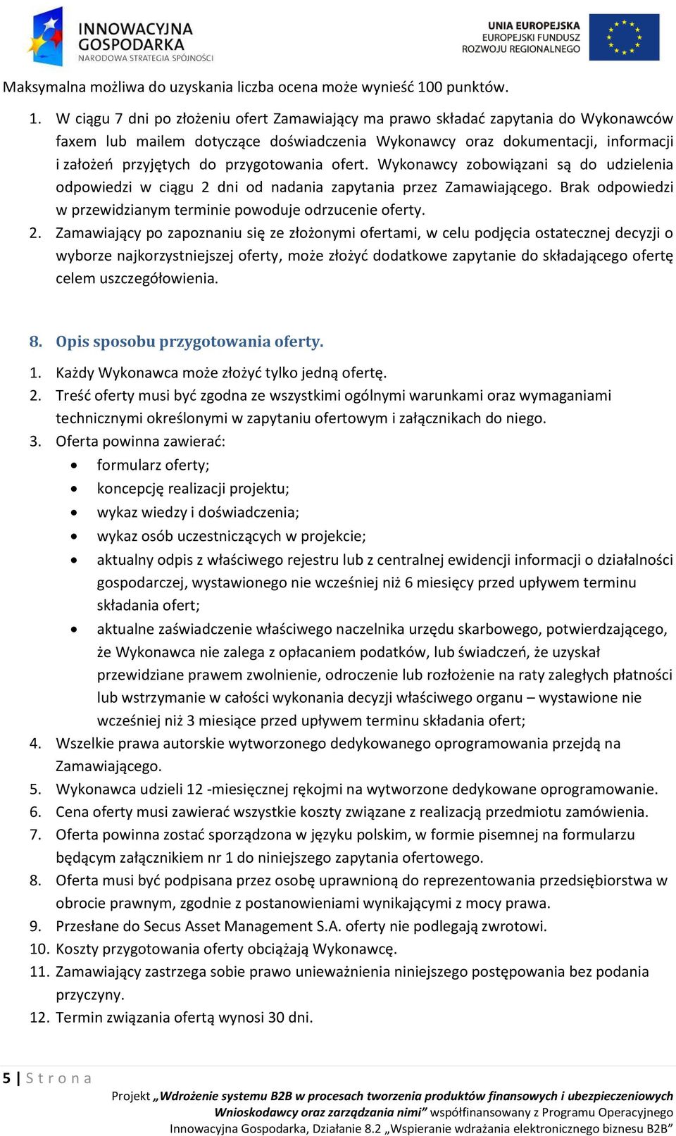 W ciągu 7 dni po złożeniu ofert Zamawiający ma prawo składać zapytania do Wykonawców faxem lub mailem dotyczące doświadczenia Wykonawcy oraz dokumentacji, informacji i założeń przyjętych do