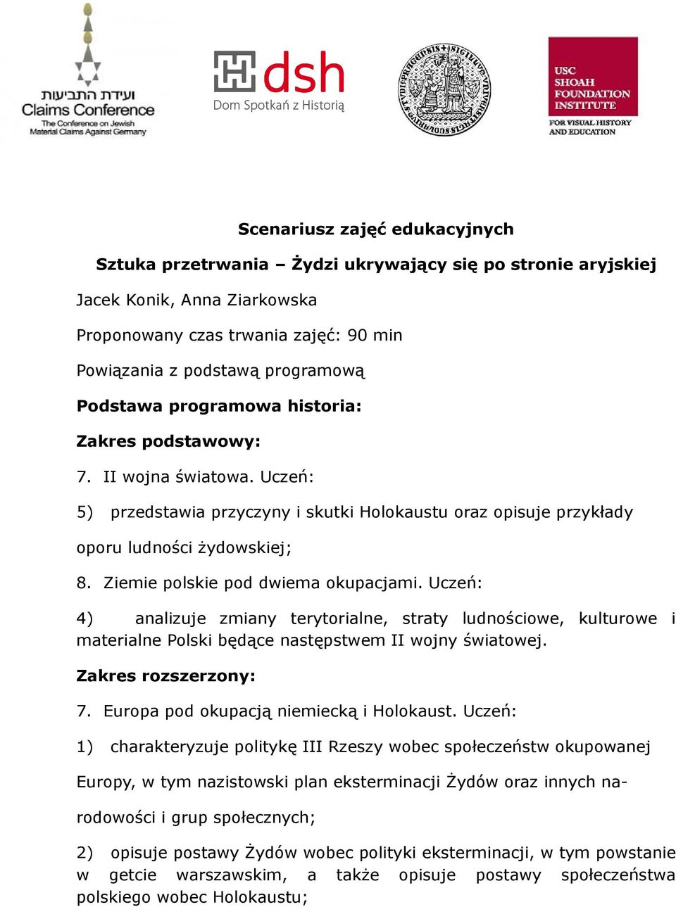 Ziemie polskie pod dwiema okupacjami. Uczeń: 4) analizuje zmiany terytorialne, straty ludnościowe, kulturowe i materialne Polski będące następstwem II wojny światowej. Zakres rozszerzony: 7.