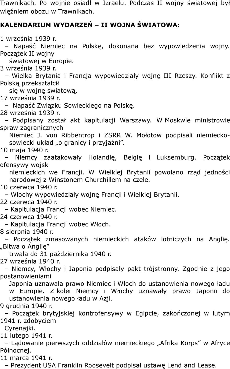 Konflikt z Polską przekształcił się w wojnę światową. 17 września 1939 r. Napaść Związku Sowieckiego na Polskę. 28 września 1939 r. Podpisany został akt kapitulacji Warszawy.