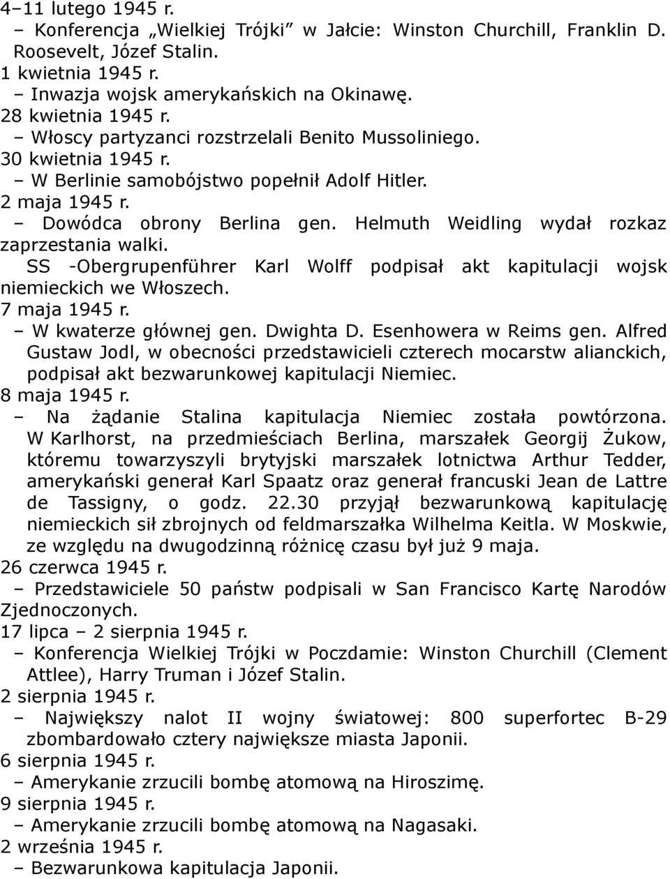 Helmuth Weidling wydał rozkaz zaprzestania walki. SS -Obergrupenführer Karl Wolff podpisał akt kapitulacji wojsk niemieckich we Włoszech. 7 maja 1945 r. W kwaterze głównej gen. Dwighta D.