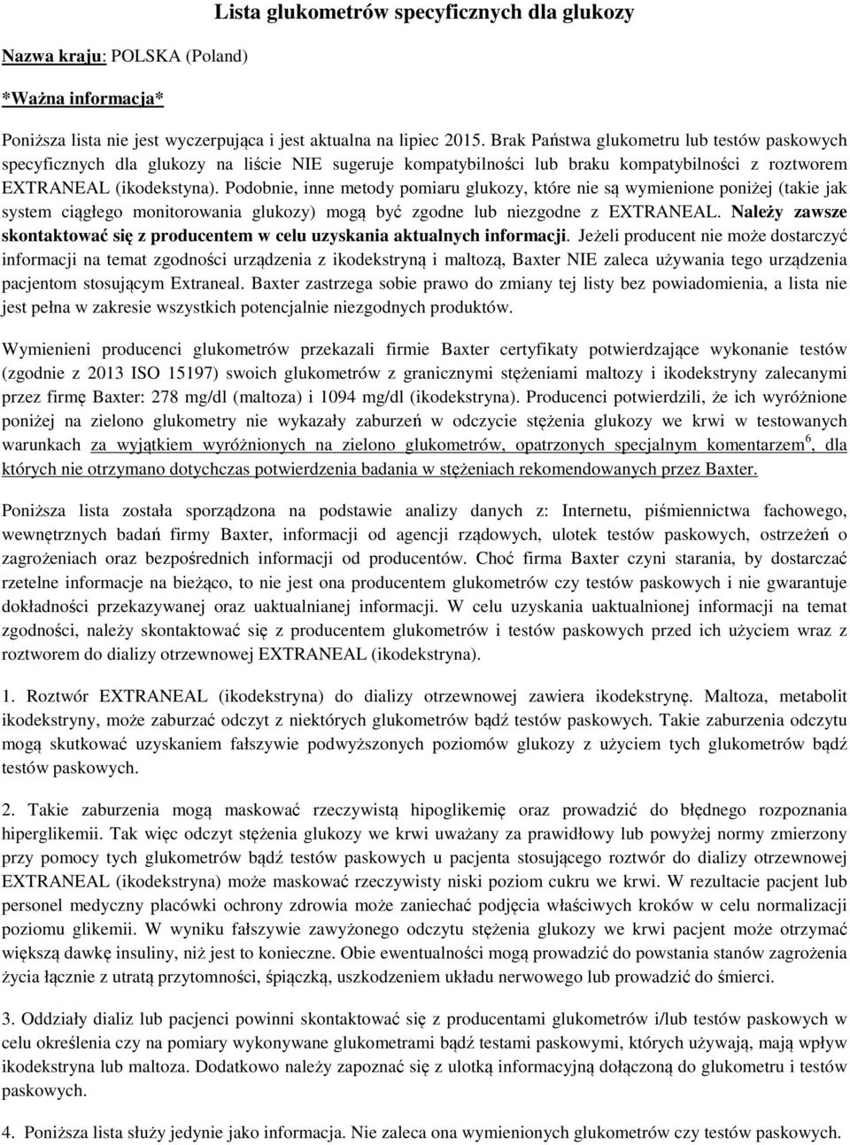 Podobnie, inne metody pomiaru glukozy, które nie są wymienione poniżej (takie jak system ciągłego monitorowania glukozy) mogą być zgodne lub niezgodne z EXTRANEAL.