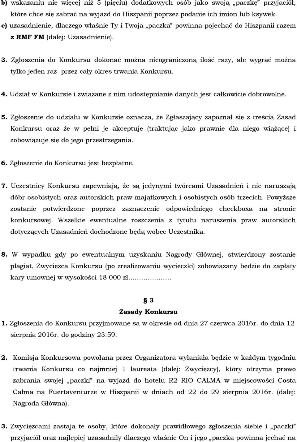 Zgłoszenia do Konkursu dokonać można nieograniczoną ilość razy, ale wygrać można tylko jeden raz przez cały okres trwania Konkursu. 4.