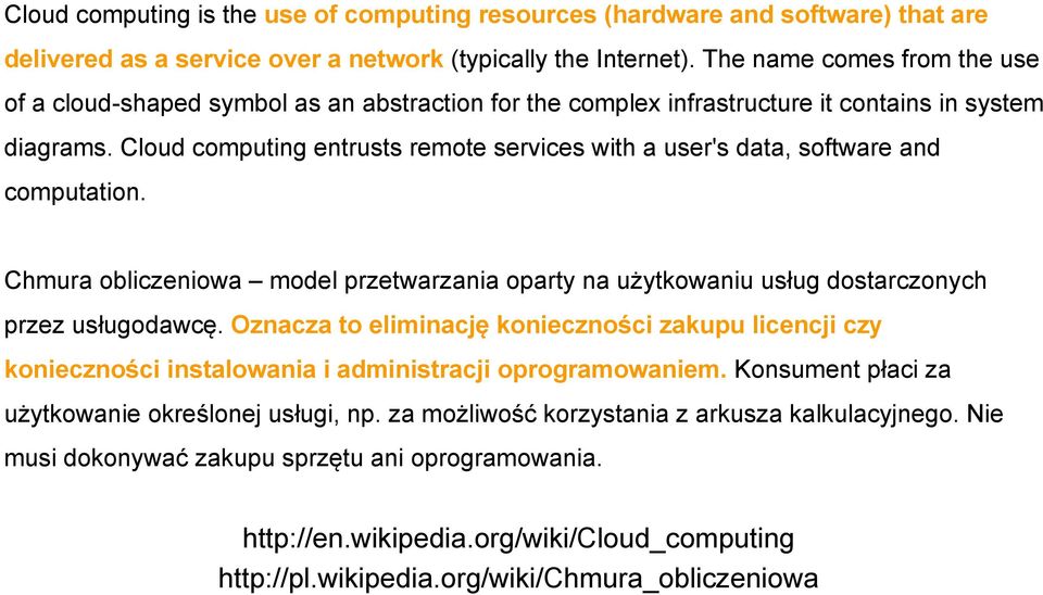 Cloud computing entrusts remote services with a user's data, software and computation. Chmura obliczeniowa model przetwarzania oparty na użytkowaniu usług dostarczonych przez usługodawcę.