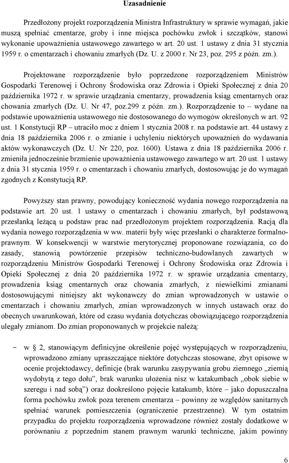 Projektowane rozporządzenie było poprzedzone rozporządzeniem Ministrów Gospodarki Terenowej i Ochrony Środowiska oraz Zdrowia i Opieki Społecznej z dnia 20 października 1972 r.