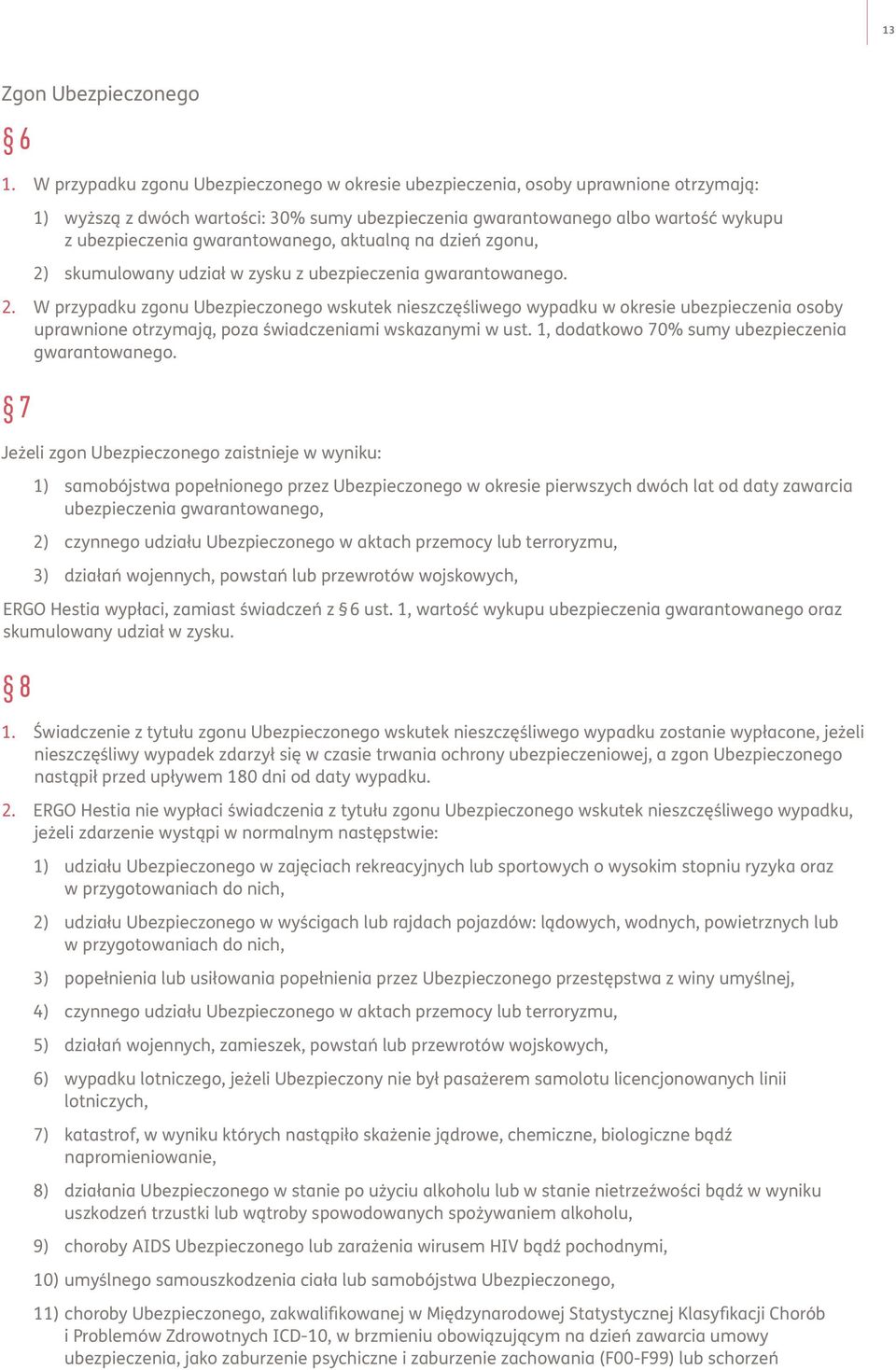 gwarantowanego, aktualną na dzień zgonu, 2) skumulowany udział w zysku z ubezpieczenia gwarantowanego. 2. W przypadku zgonu Ubezpieczonego wskutek nieszczęśliwego wypadku w okresie ubezpieczenia osoby uprawnione otrzymają, poza świadczeniami wskazanymi w ust.