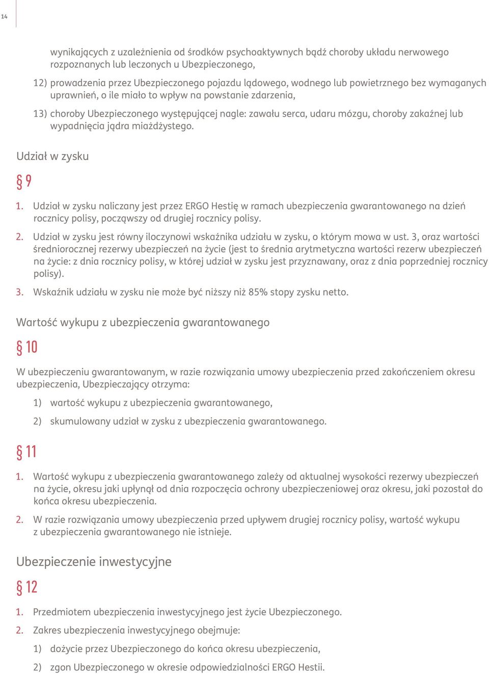 miażdżystego. Udział w zysku 9 1. Udział w zysku naliczany jest przez ERGO Hestię w ramach ubezpieczenia gwarantowanego na dzień rocznicy polisy, począwszy od drugiej rocznicy polisy. 2.