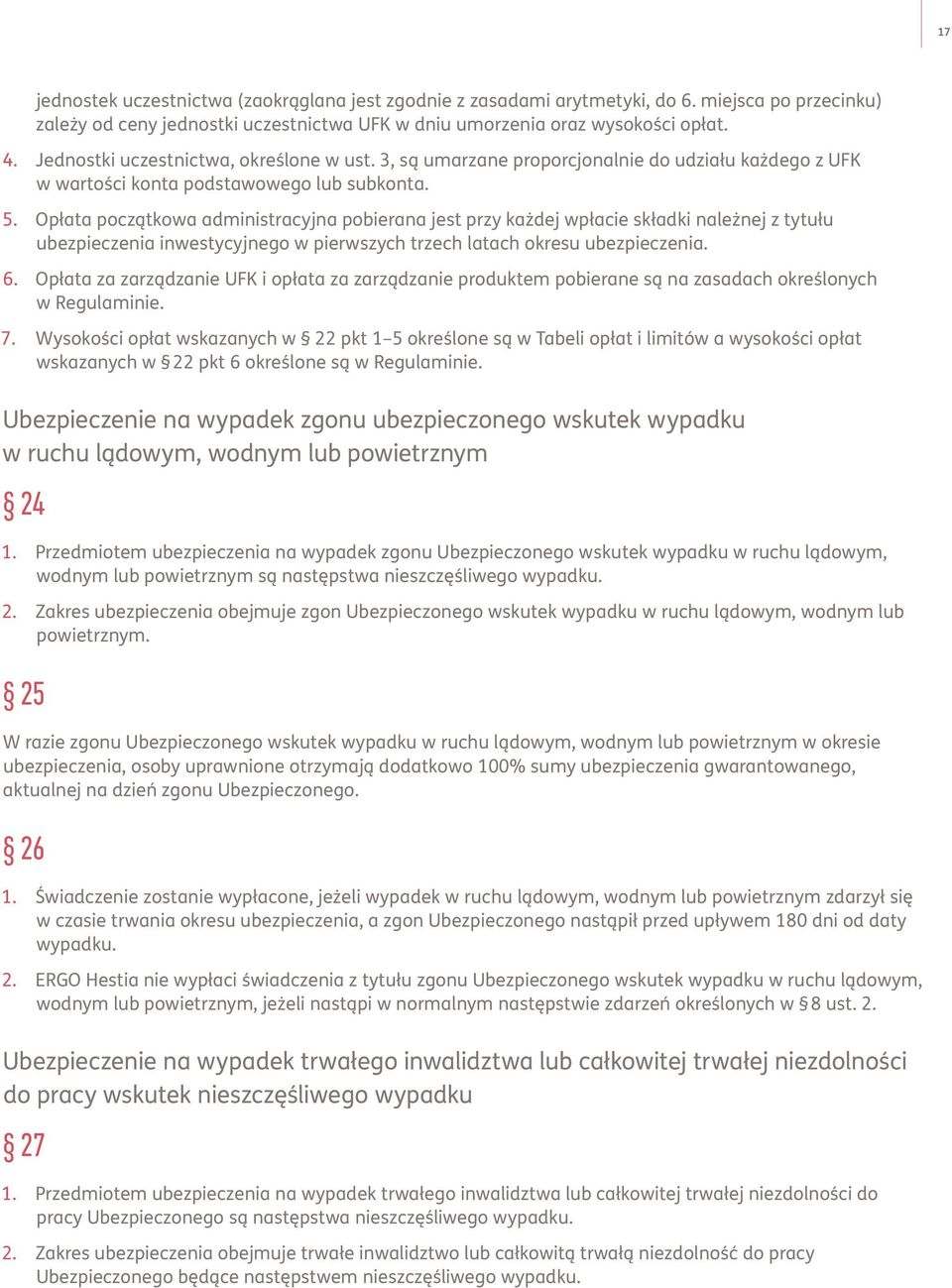 Opłata początkowa administracyjna pobierana jest przy każdej wpłacie składki należnej z tytułu ubezpieczenia inwestycyjnego w pierwszych trzech latach okresu ubezpieczenia. 6.