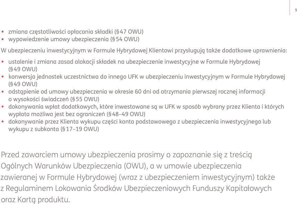 Hybrydowej ( 49 OWU) odstąpienie od umowy ubezpieczenia w okresie 60 dni od otrzymania pierwszej rocznej informacji o wysokości świadczeń ( 55 OWU) dokonywania wpłat dodatkowych, które inwestowane są