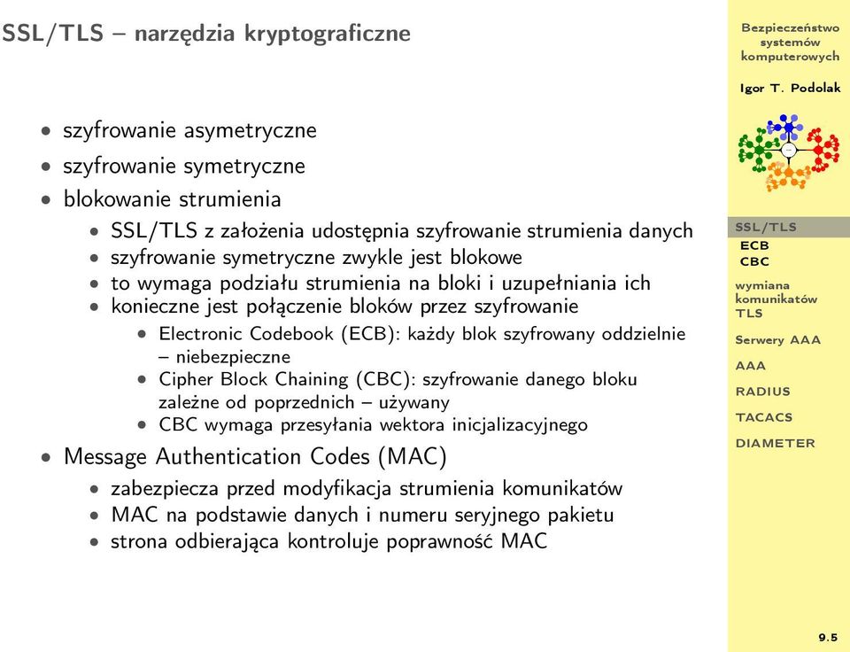 blok szyfrowany oddzielnie niebezpieczne Cipher Block Chaining (): szyfrowanie danego bloku zależne od poprzednich używany wymaga przesyłania wektora inicjalizacyjnego