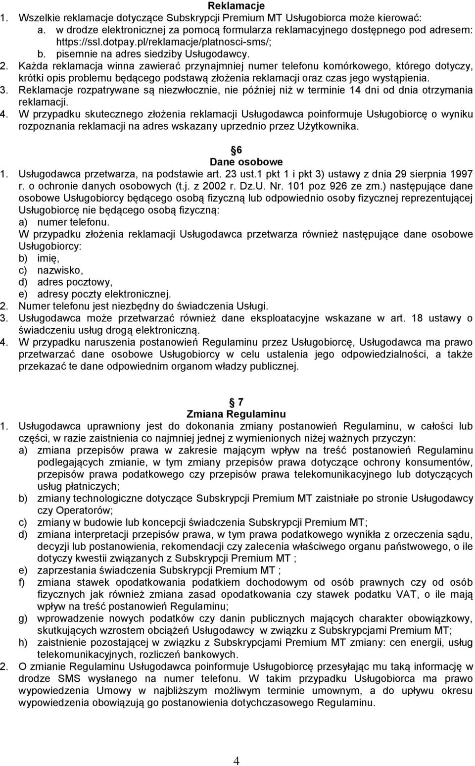 Każda reklamacja winna zawierać przynajmniej numer telefonu komórkowego, którego dotyczy, krótki opis problemu będącego podstawą złożenia reklamacji oraz czas jego wystąpienia. 3.