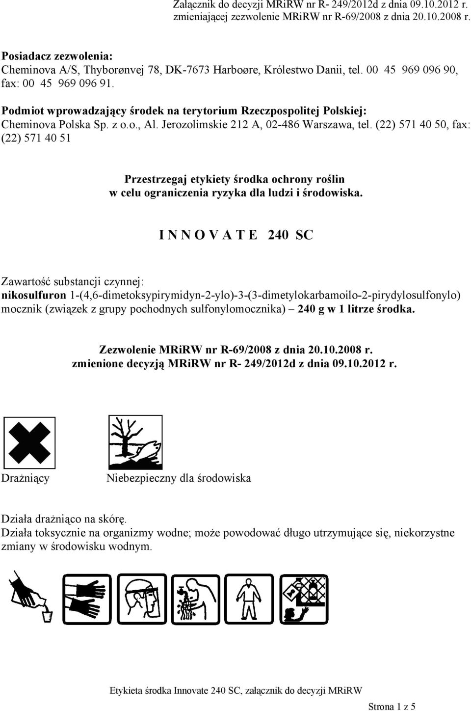 Podmiot wprowadzający środek na terytorium Rzeczpospolitej Polskiej: Cheminova Polska Sp. z o.o., Al. Jerozolimskie 212 A, 02-486 Warszawa, tel.