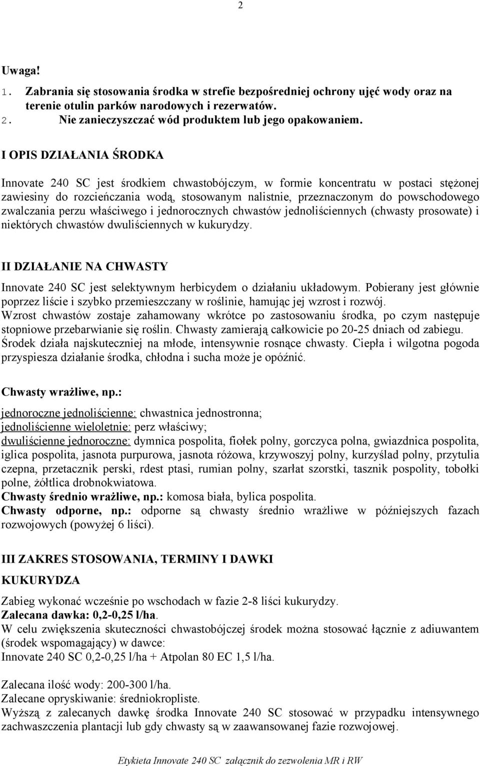 zwalczania perzu właściwego i jednorocznych chwastów jednoliściennych (chwasty prosowate) i niektórych chwastów dwuliściennych w kukurydzy.