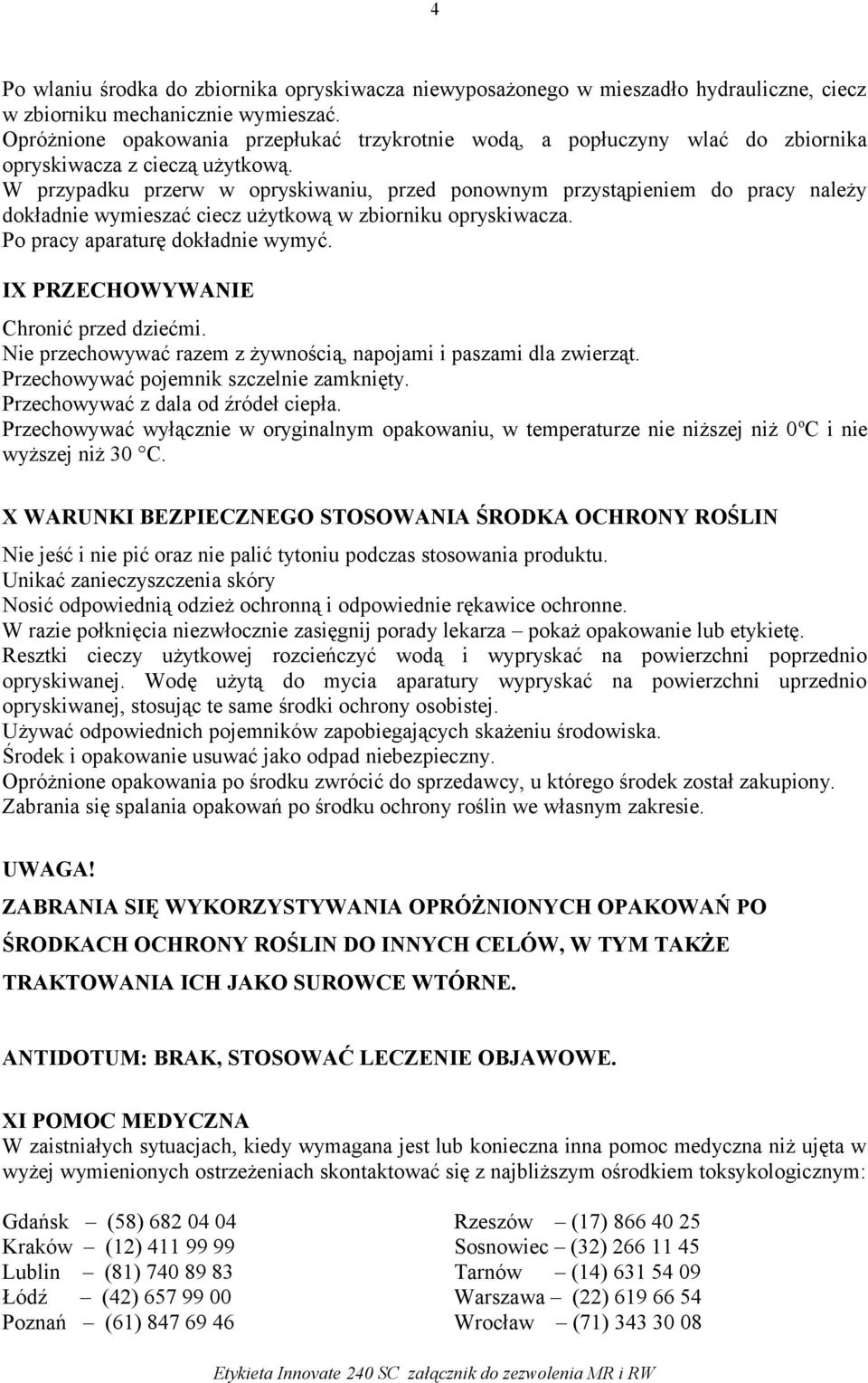 W przypadku przerw w opryskiwaniu, przed ponownym przystąpieniem do pracy należy dokładnie wymieszać ciecz użytkową w zbiorniku opryskiwacza. Po pracy aparaturę dokładnie wymyć.