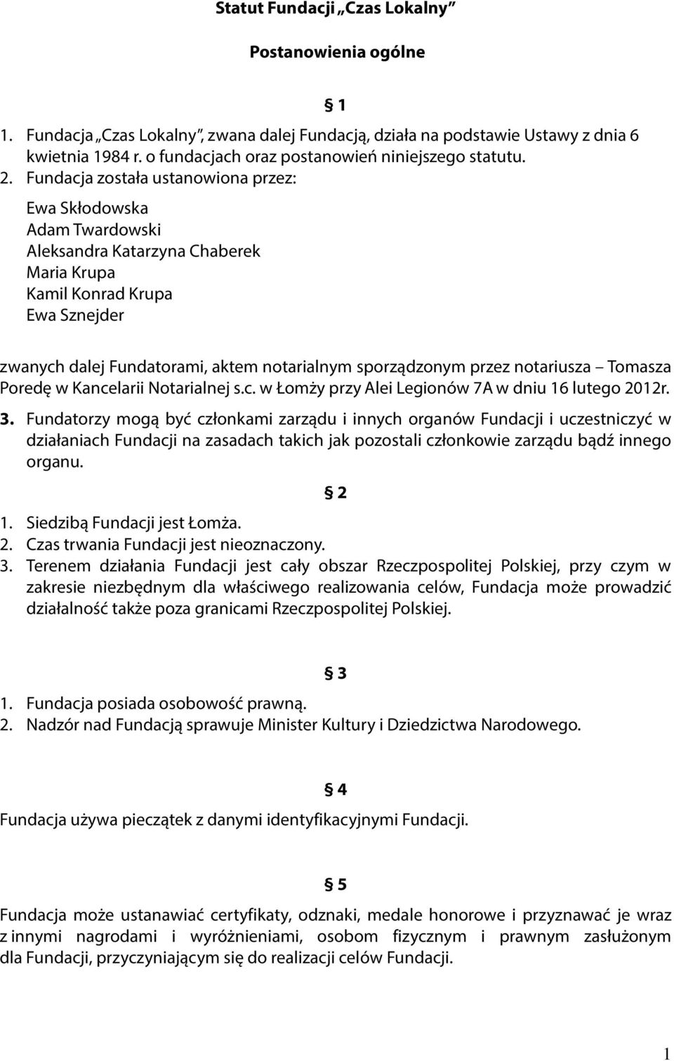 Fundacja została ustanowiona przez: Ewa Skłodowska Adam Twardowski Aleksandra Katarzyna Chaberek Maria Krupa Kamil Konrad Krupa Ewa Sznejder 1 zwanych dalej Fundatorami, aktem notarialnym