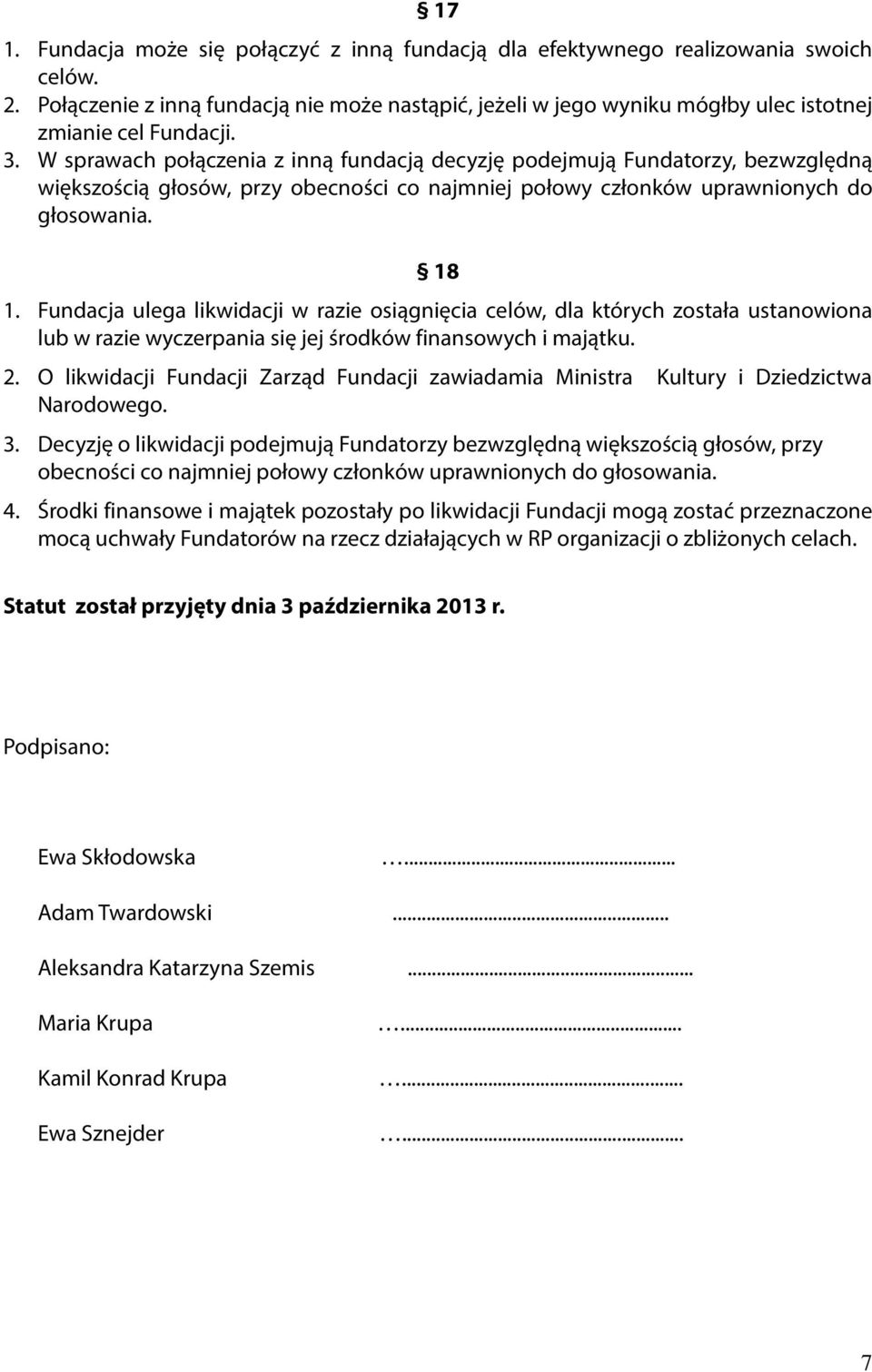 W sprawach połączenia z inną fundacją decyzję podejmują Fundatorzy, bezwzględną większością głosów, przy obecności co najmniej połowy członków uprawnionych do głosowania. 18 1.