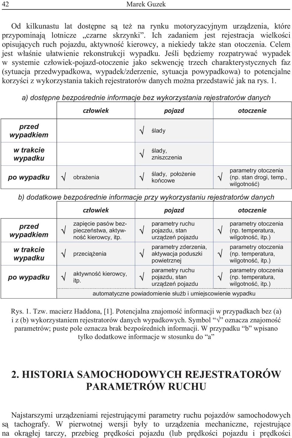 Jeli bdziemy rozpatrywa wypadek w systemie czowiek-pojazd-otoczenie jako sekwencj trzech charakterystycznych faz (sytuacja przedwypadkowa, wypadek/zderzenie, sytuacja powypadkowa) to potencjalne